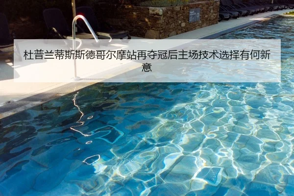 杜普兰蒂斯斯德哥尔摩站再夺冠后主场技术选择有何新意